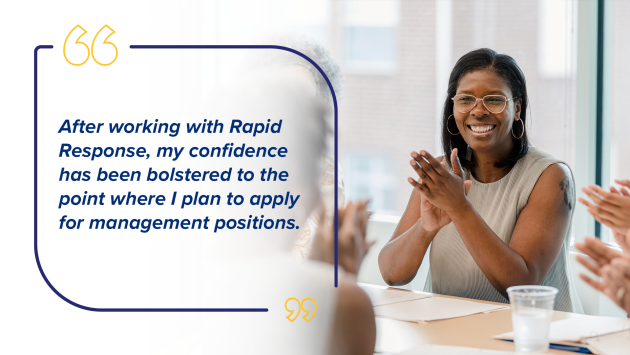 “After working with Rapid Response, my confidence has been bolstered to the point where I plan to apply for management positions.”